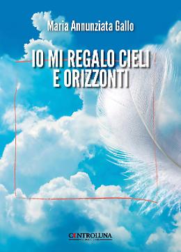 "Io mi regalo cielo e orizzonti", il nuovo libro di Maria Annunziata Gallo
