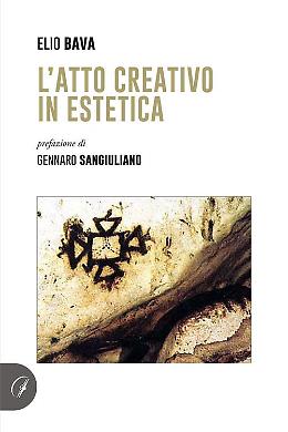 L’atto creativo in estetica , il nuovo libro di Elio Bava