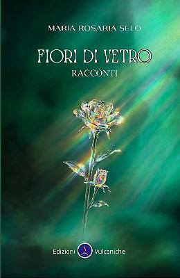 &ldquo;Fiori di vetro&rdquo;, i racconti di Maria Rosaria Selo